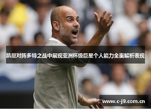 凯恩对阵多特之战中展现亚洲杯级巨星个人能力全面解析表现